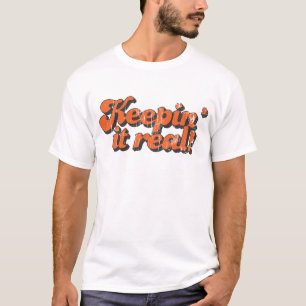 Keepin' it real T-Shirt