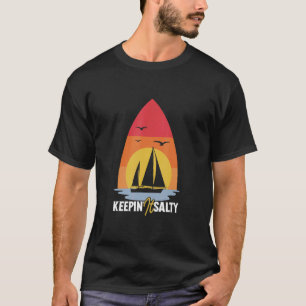 Keepin It Salty  Sailing Quote For A Sailor T-Shirt