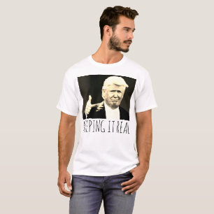 KEEPING IT REAL DONALD TRUMP t-shirts