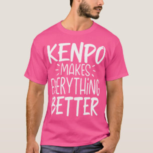 Kenpo Makes Everything Better Funny Martial Arts K T-Shirt