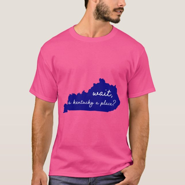 kentucky is a real place T-Shirt (Front)