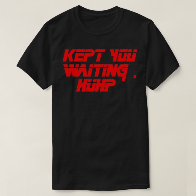 Kept You Waiting Huh  (2)  T-Shirt (Design Front)