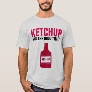 KETCHUP FOR THE GOOD TIMES, Funny Dad T-shirts