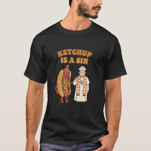 Ketchup is A Sin Funny Hot Dog Food Humour Pop Cul T-Shirt
