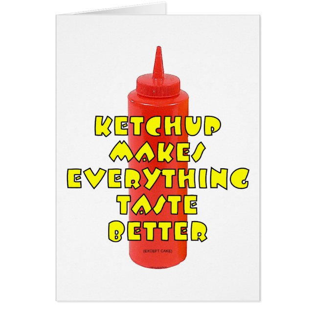 Ketchup Makes Everything Taste Better (Front)