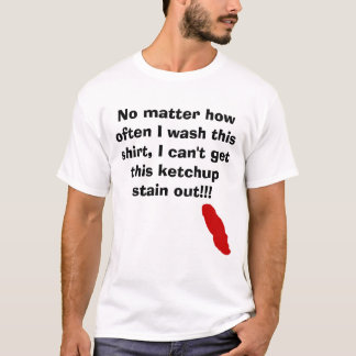 Ketchup, No matter how often I wash this shirt,... T-Shirt