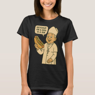 Ketchup On A Dog Is A Sin Chicago Hot Dog Da Pope  T-Shirt