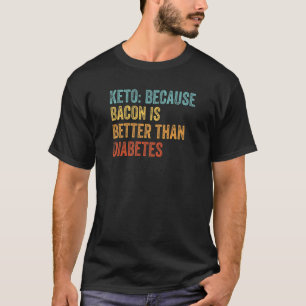 Keto Because Bacon Is Better Than Diabetes  Keto L T-Shirt