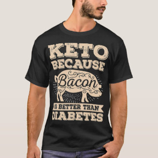 Keto Because Bacon Is Better Than Diabetes Ketogen T-Shirt