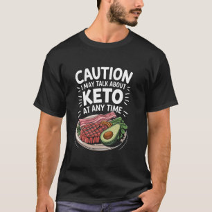 Ketogenic Caution I May Talk About Keto At Any Tim T-Shirt