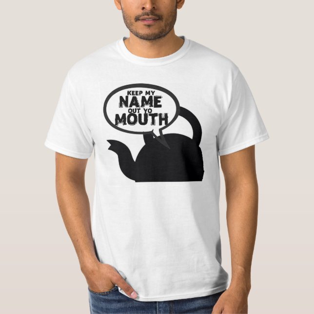 KETTLE SAYS KEEP MY NAME OUT YO MOUTH T-Shirt (Front)