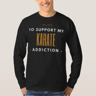 Kick Back and Laugh: Support Your Karate Addiction T-Shirt