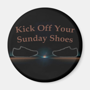 Kick Off Your Sunday Shoes Magnet