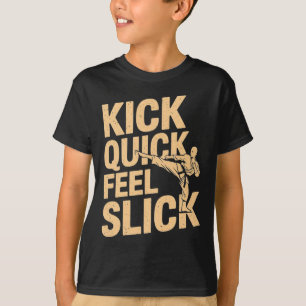 Kick Quick Feel Slick - Karate Fighter Martial Art T-Shirt