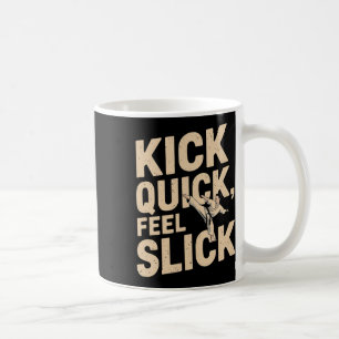 Kick Quick Feel Slick - Karate Fighter Quote Coffee Mug