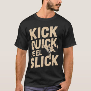 Kick Quick Feel Slick - Karate Fighter Quote T-Shirt