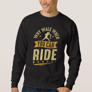 Kick Scooter Why Walk When You Can Ride Scootering Sweatshirt