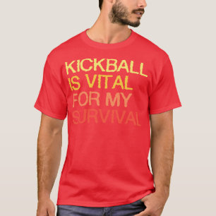 Kickball Is Vital For My Survival T-Shirt
