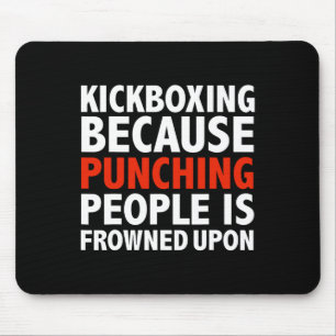 Kickboxing Because Punching People Is Frowned Upon Mouse Pad