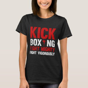 Kickboxing Fight Mighty Fight Vigorously Kickboxin T-Shirt