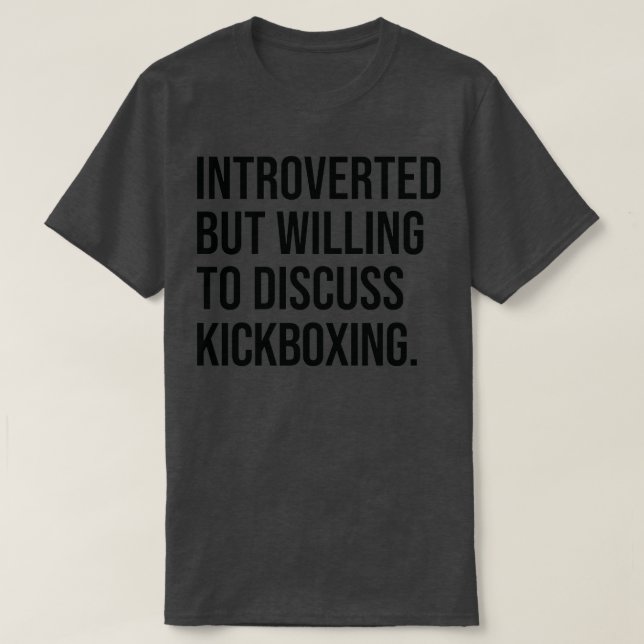 Kickboxing Funny Introverted Martial Arts Saying 1 T-Shirt (Design Front)