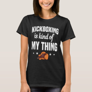 Kickboxing Is Kind Of My Thing Kickboxer Karate Bo T-Shirt