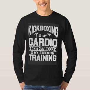 Kickboxing is My Cardio Motherhood is My Strength  T-Shirt
