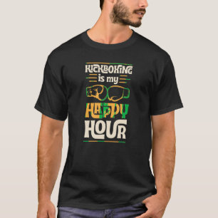 Kickboxing Is My Happy Hour Funny Mixed Martial Ar T-Shirt