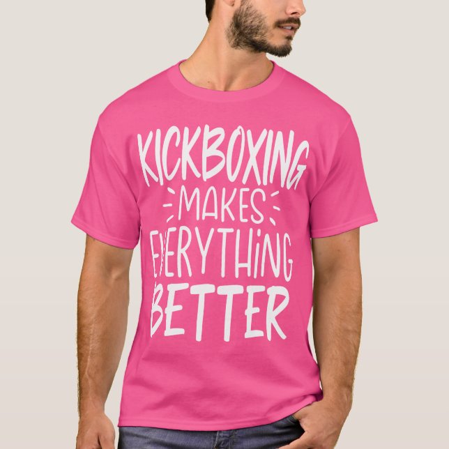Kickboxing Makes Everything Better Kickboxer Kickb T-Shirt (Front)
