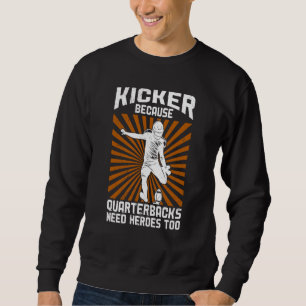 Kicker Because Quaterbacks Need Heroes Too America Sweatshirt