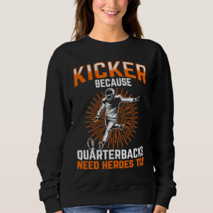Kicker Because Quaterbacks Need Heroes Too America Sweatshirt