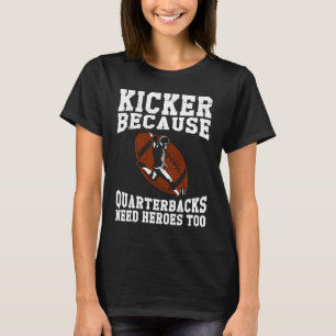 Kicker Because Quaterbacks Need Heroes Too America T-Shirt
