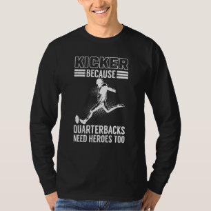 Kicker Because Quaterbacks Need Heroes Too America T-Shirt