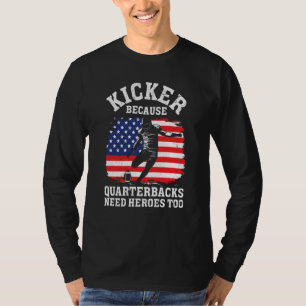 Kicker Because Quaterbacks Need Heroes Too America T-Shirt