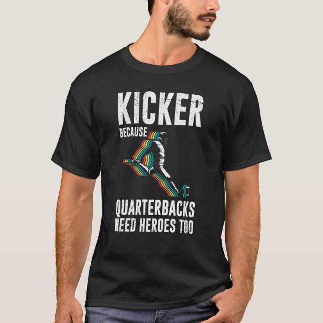Kicker Because Quaterbacks Need Heroes Too America T-Shirt (Front)