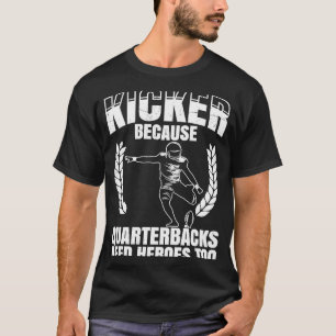 Kicker Because Quaterbacks Need Heroes Too America T-Shirt