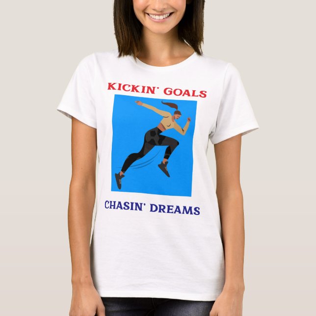 Kickin, Goals. Chasin, Dreams T-Shirt (Front)