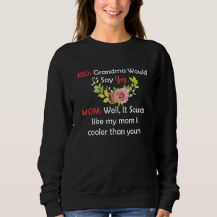 Kid Grandma Would Say Yes Mom Well It Sounds Like  Sweatshirt