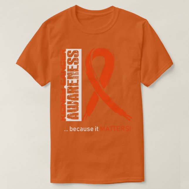 Kidney Cancer Awareness Because Its Matters In Thi T-Shirt (Design Front)