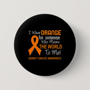 Kidney Cancer For Someone Who Means The World To 6 Cm Round Badge