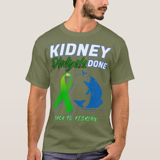Kidney Dialysis Done Back to Fishing patient T-Shirt (Front)
