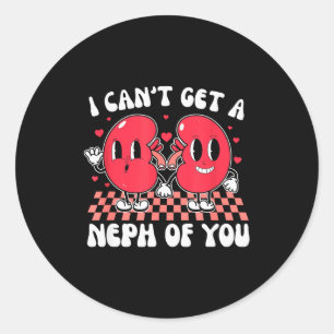 Kidney Dialysis Tech I Cant Get A Neph Of You Vale Classic Round Sticker