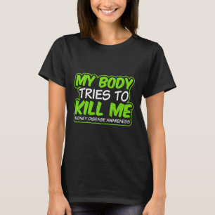 Kidney Disease Design My Body Tries To Kill Me Gif T-Shirt