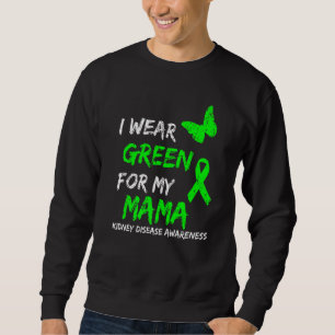 Kidney Disease I Wear Green For My Mama Ribbon Sweatshirt