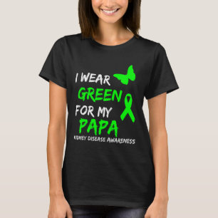 Kidney Disease I Wear Green For My Papa Ribbon T-Shirt