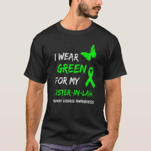 Kidney Disease I Wear Green For My Sister In Law R T-Shirt