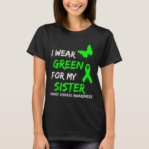 Kidney Disease I Wear Green For My Sister Ribbon T-Shirt
