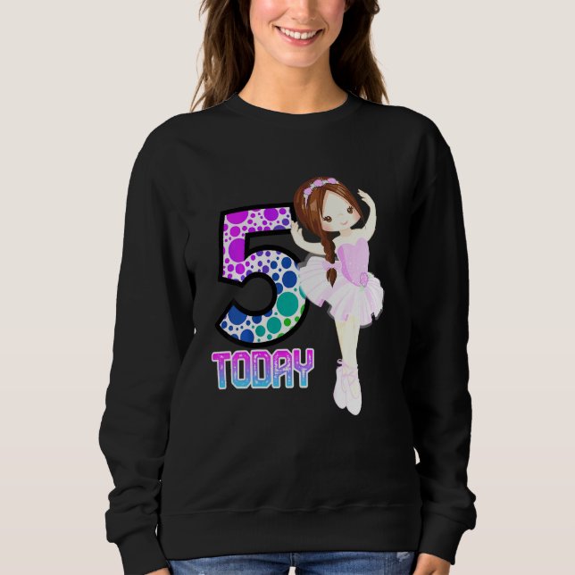 Kids 5 Today Little Girls Ballet Birthday Dancing  Sweatshirt (Front)