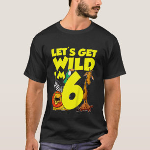 Kids 6 Years Old Gifts Let's Get Wild I'm 6th Birt T-Shirt