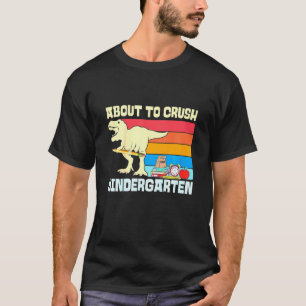 Kids About To Crush Kindergarten Dinosaur T Rex Ba T-Shirt